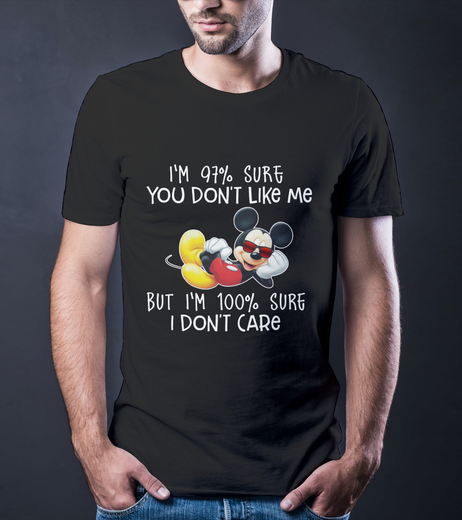 I'm 97% Sure You Don't Like Me But I'm 100% Sure I Don't Care Mickey Mouse T-Shirt