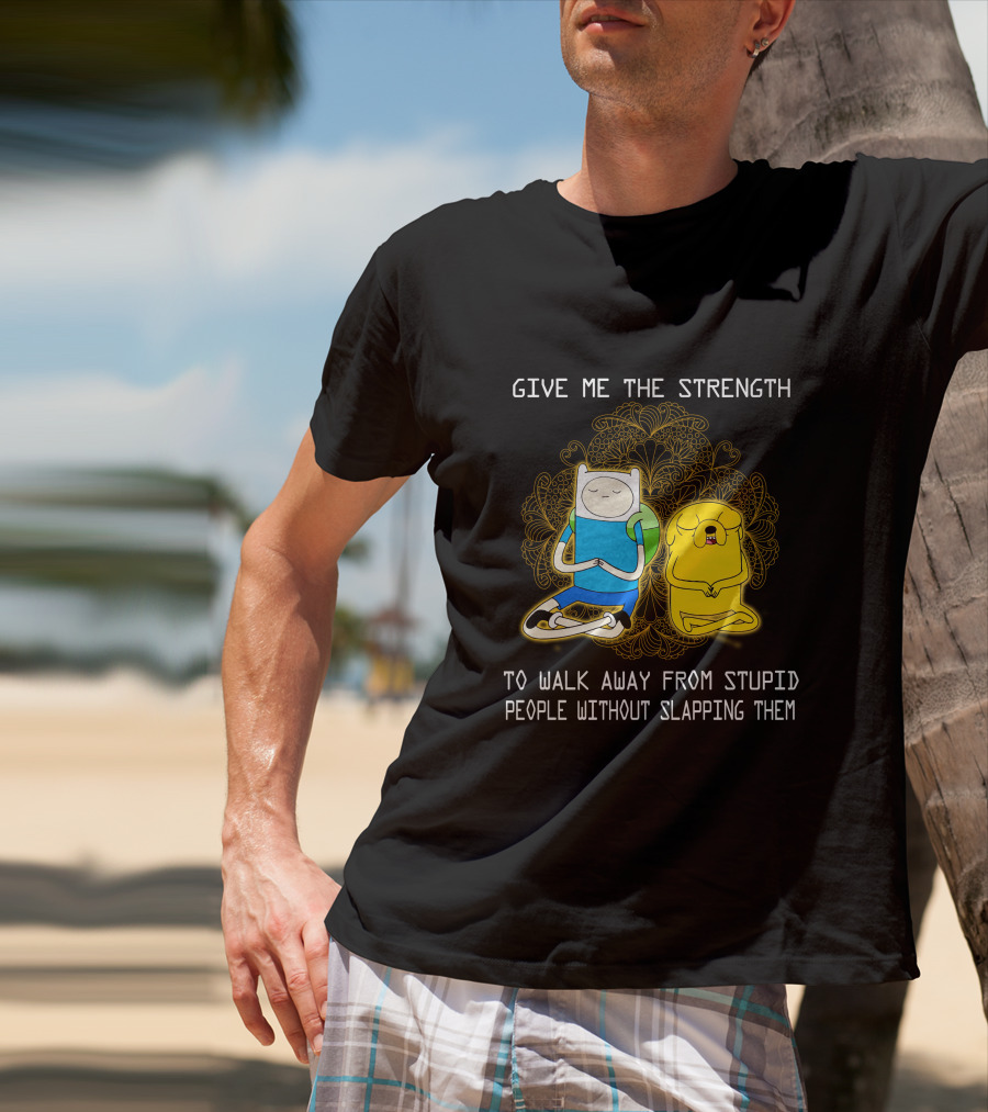 Give Me The Strength To Walk Away From Stupid People Without Slapping Them Adventure Time T-Shirt