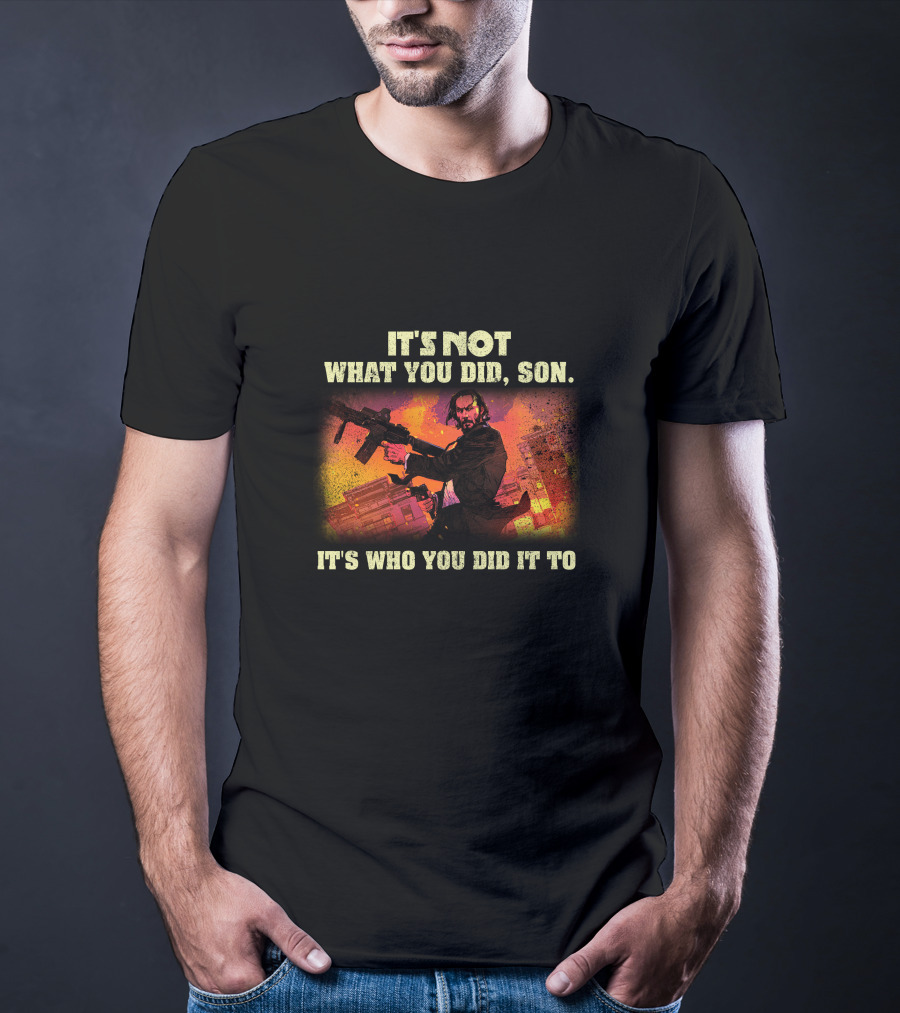 It's Not What You Did Son Who You Did It To T-Shirt