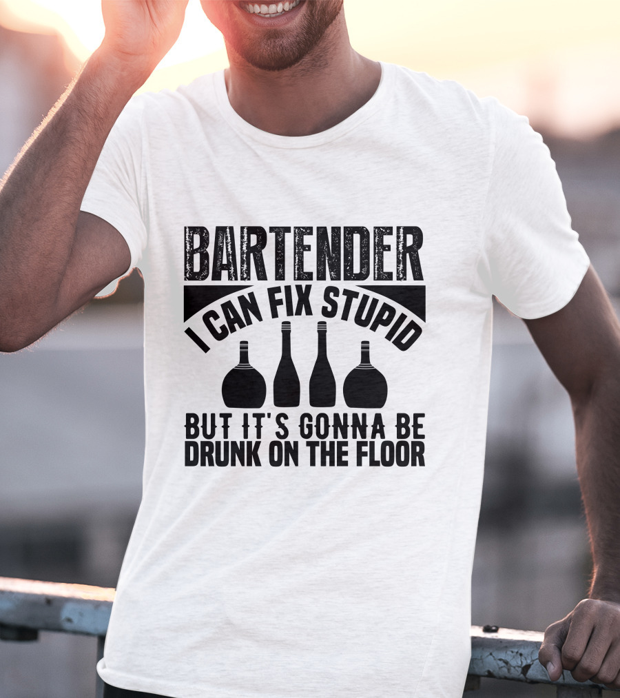 Bartender I Can Fix Stupid But It's Gonna Be Drunk On The Floor T-Shirt