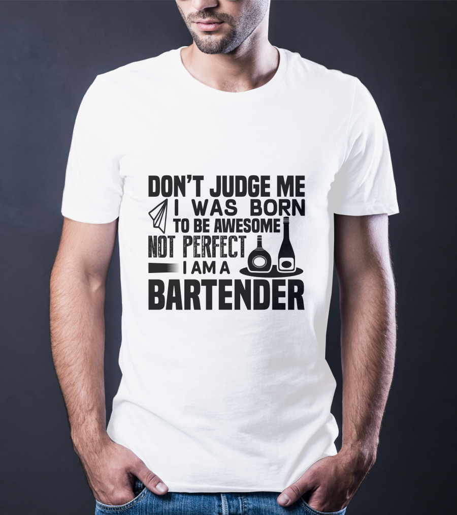 Don't Judge Me I Was Born To Be Awesome Not Perfect I Am A Bartender T-Shirt