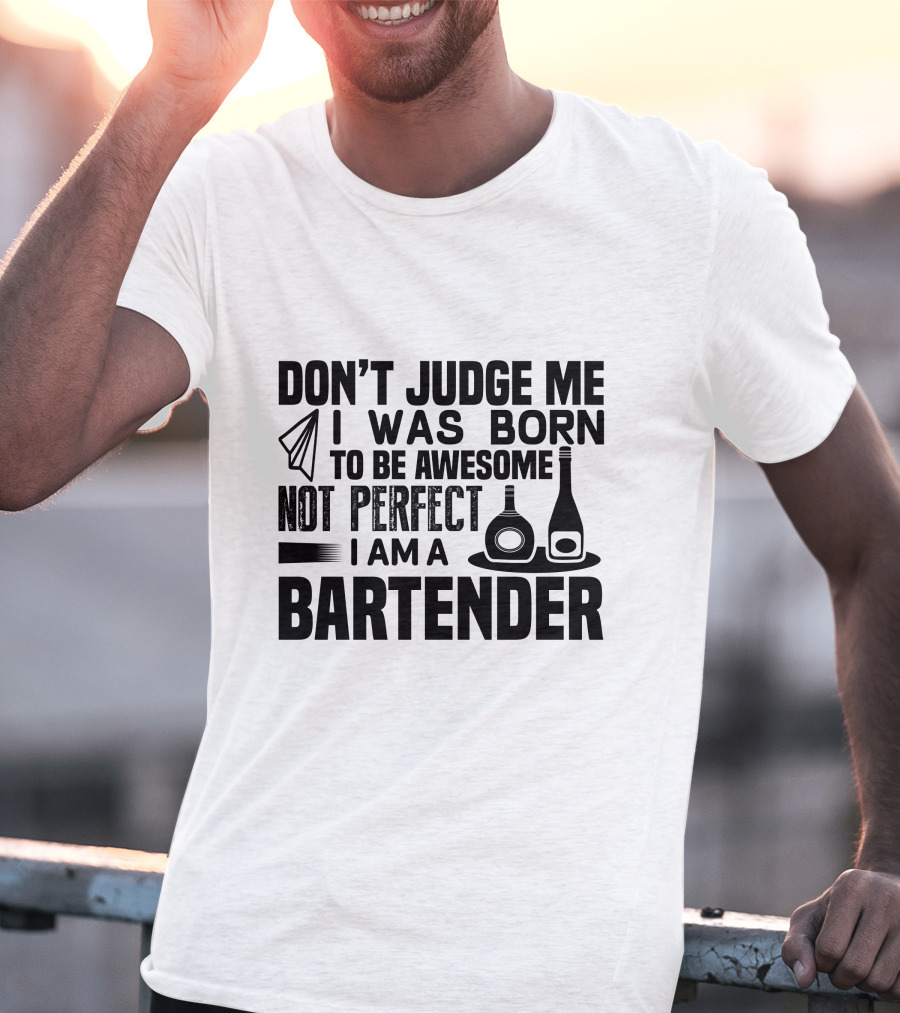 Don't Judge Me I Was Born To Be Awesome Not Perfect I Am A Bartender T-Shirt