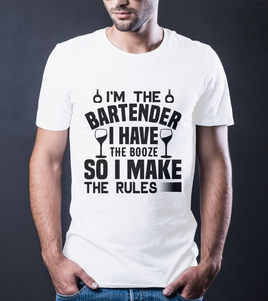 I'm The Bartender I Have The Booze So I Make The Rules T-Shirt