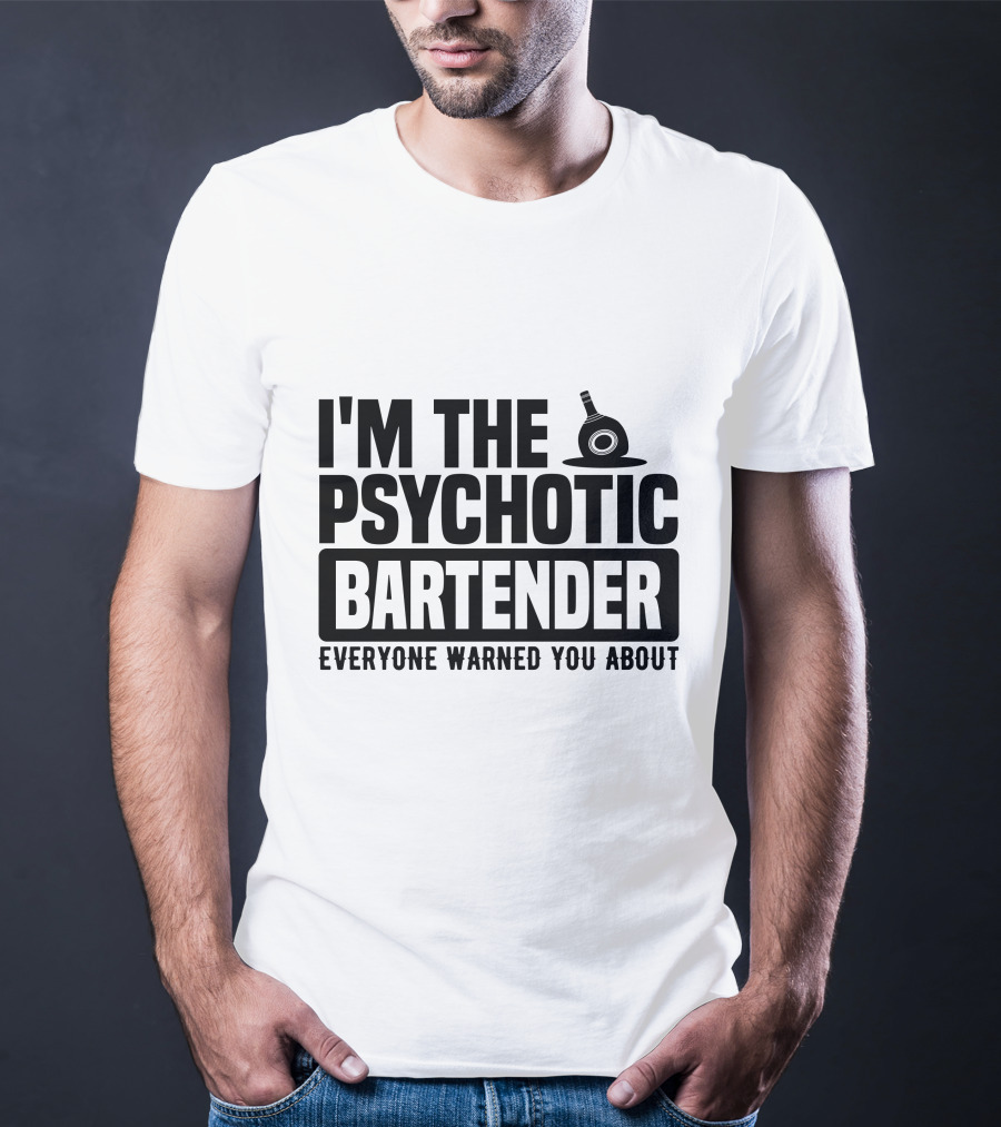I'm The Psychotic Bartender Everyone Warned You About T-Shirt