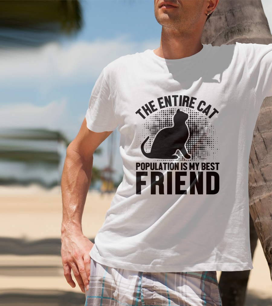 The Entire Cat Population Is My Best Friend T-Shirt