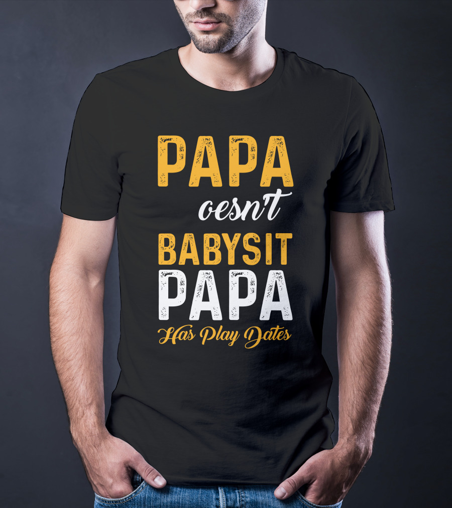 Papa Doesnt Babysit Papa Has Play Dates T-Shirt