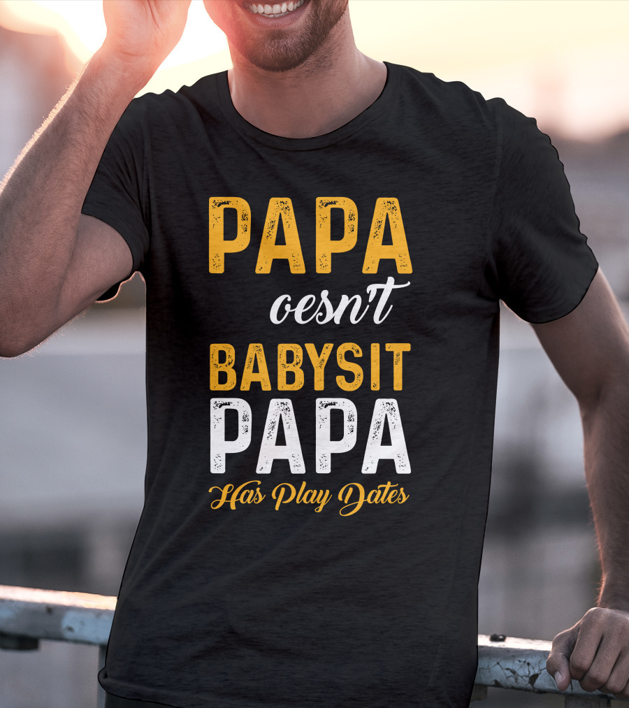 Papa Doesnt Babysit Papa Has Play Dates T-Shirt