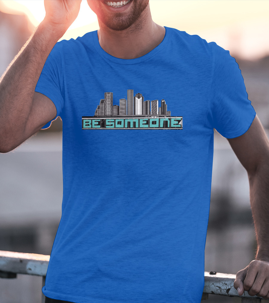 Be Someone Houston Skyline Motivational Phrase T-Shirt