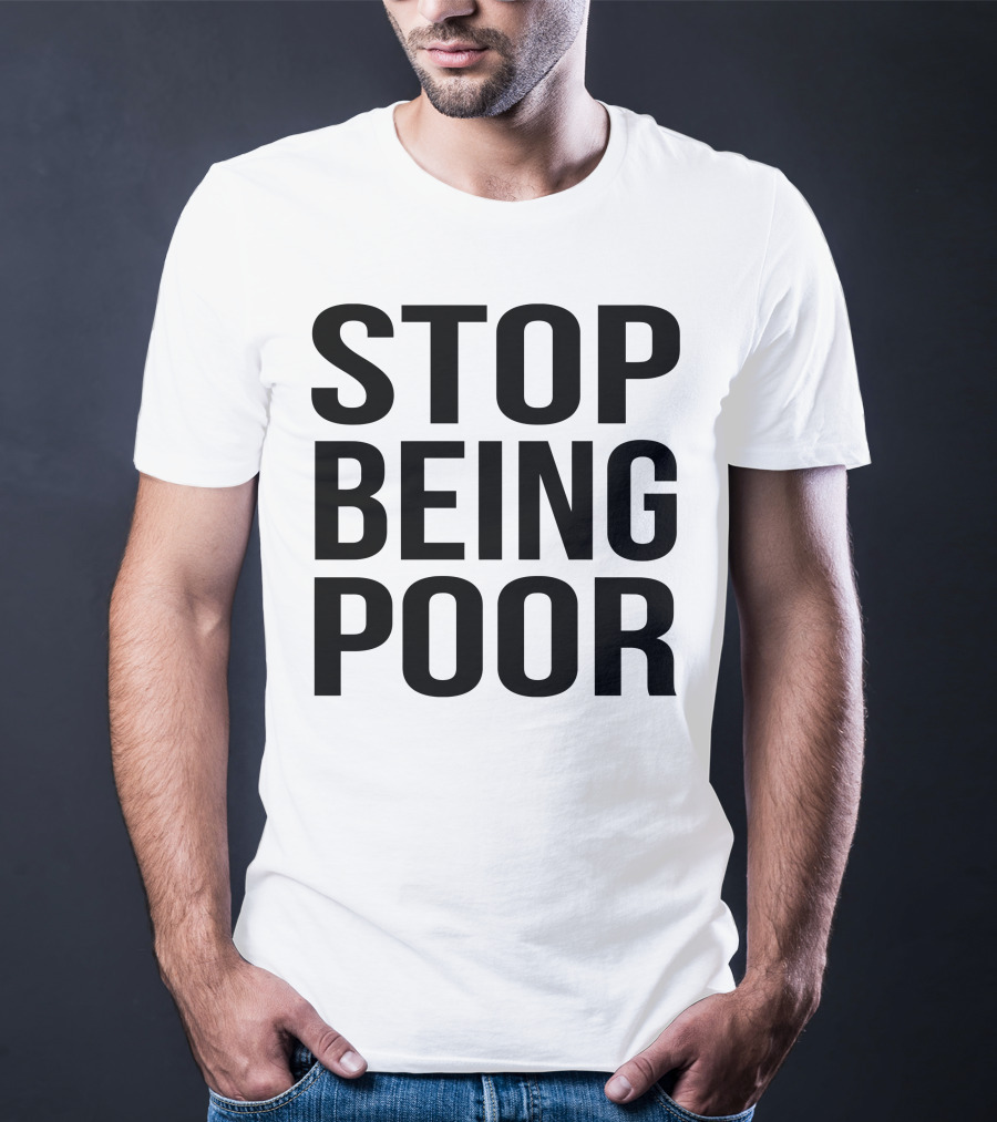 Stop Being Poor Message T-Shirt