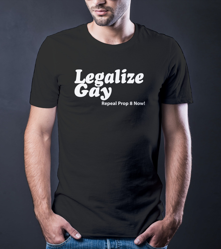 Legalize Gay Repeal Prop 8 Now T-Shirt