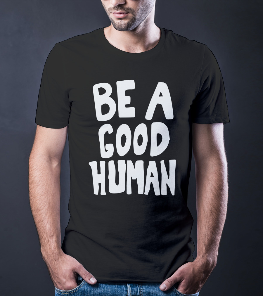 Be A Good Human T-Shirt