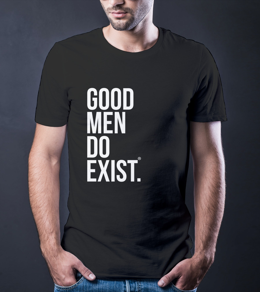 Good Men Do Exist T-Shirt