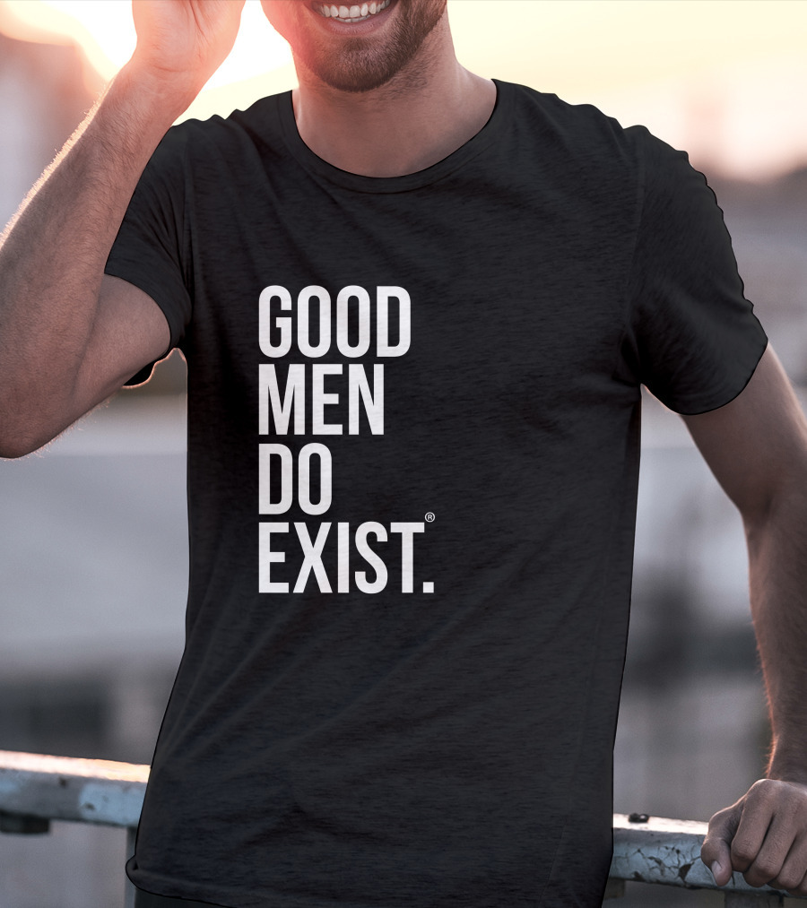 Good Men Do Exist T-Shirt