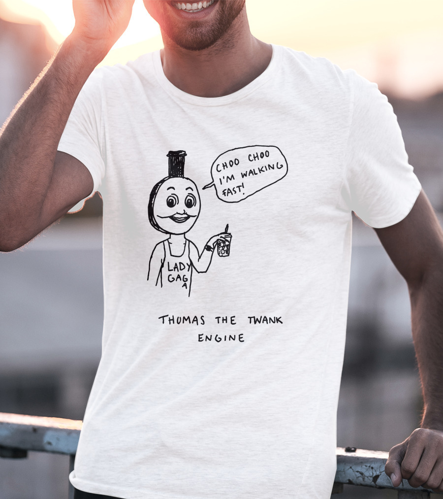 Thomas The Twank Engine Lady Gaga Choo Choo I'm Walking Fast T-Shirt