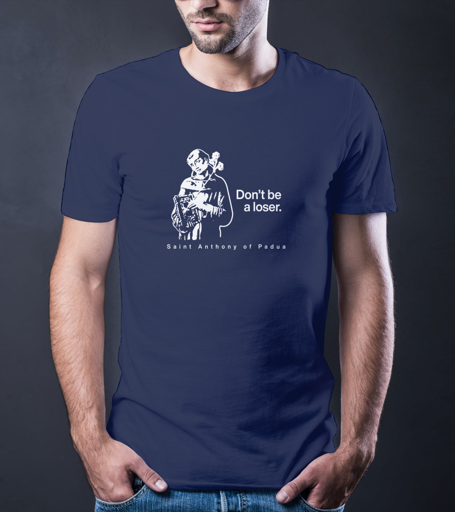 Don't Be A Loser Saint Anthony Of Padua T-Shirt