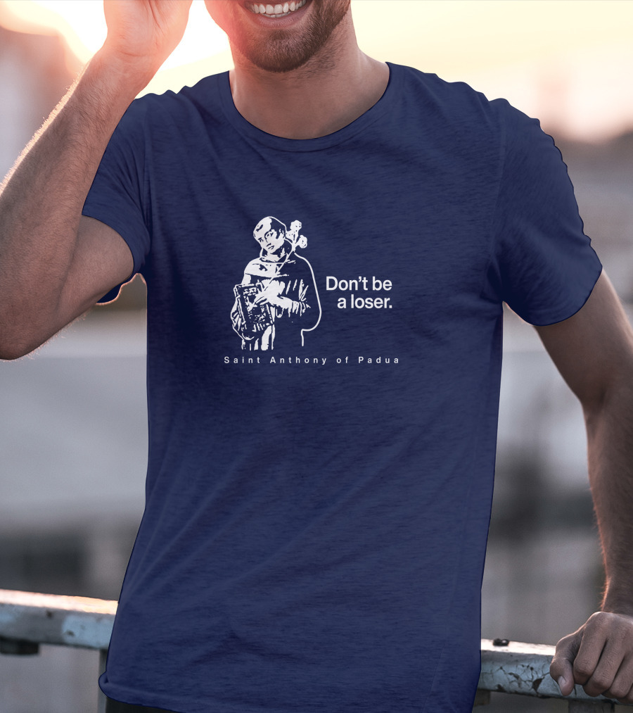Don't Be A Loser Saint Anthony Of Padua T-Shirt