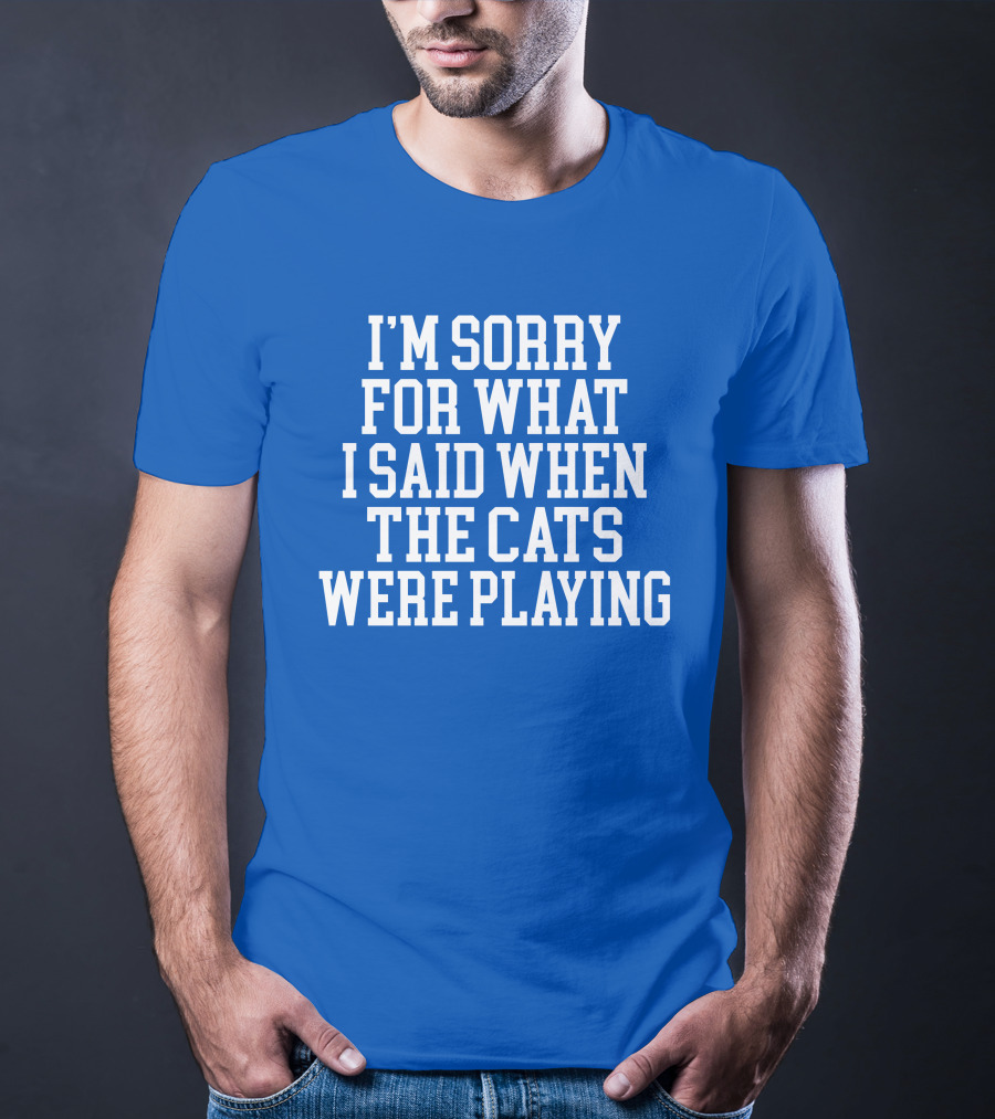 Kentucky For Kentucky I'm Sorry For What I Said When The Cats Were Playing Fan Apology T-Shirt