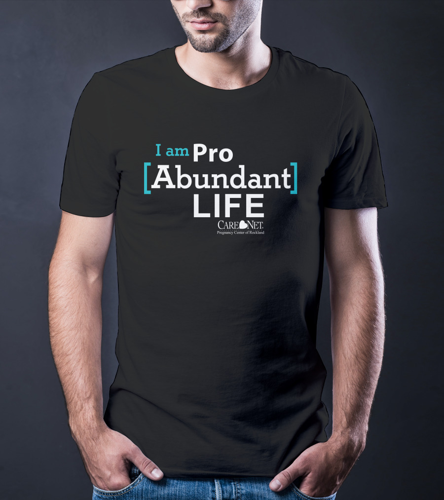 I Am Pro Abundant Life Care Net Pregnancy Center Of Rockland T-Shirt