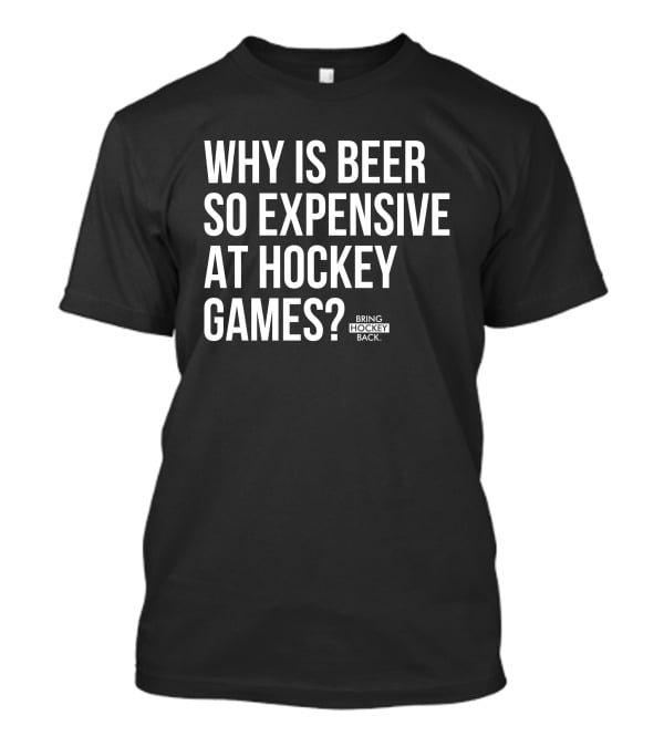 Why Is Beer So Expensive At Hockey Games Bring Hockey Back T-Shirt