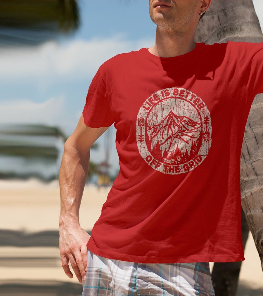 Life Is Better Off The Grid Mountain Adventure Wild Wonderful Off Grid T-Shirt