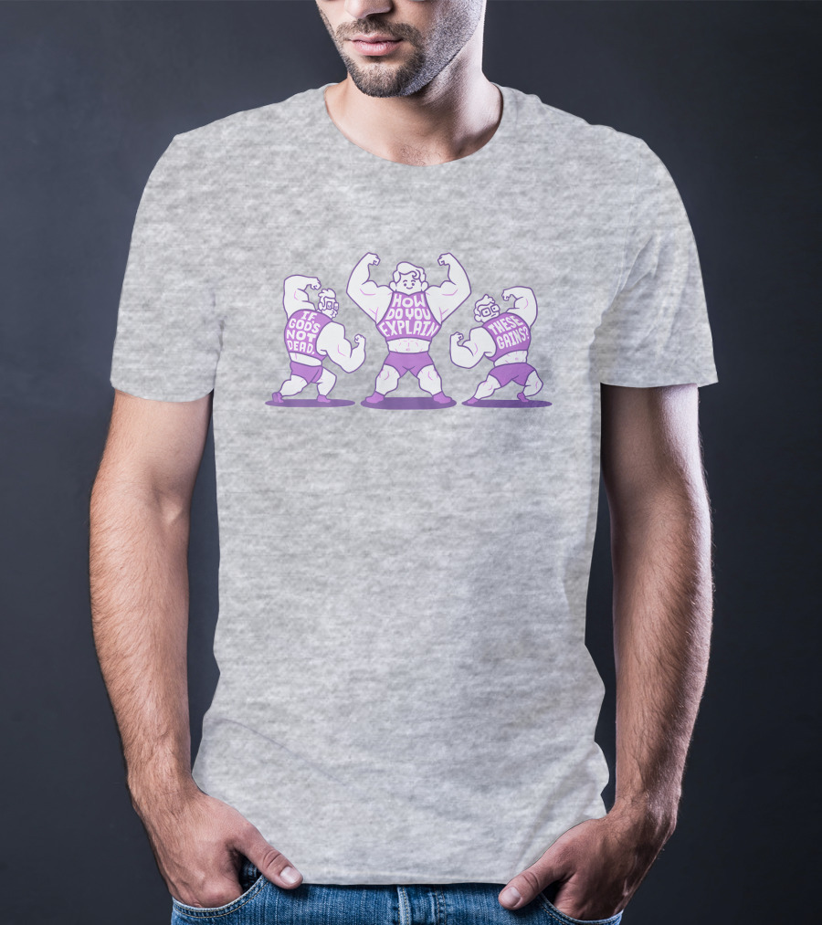 Mcelroy If God's Not Dead How Do You Explain These Gains T-Shirt