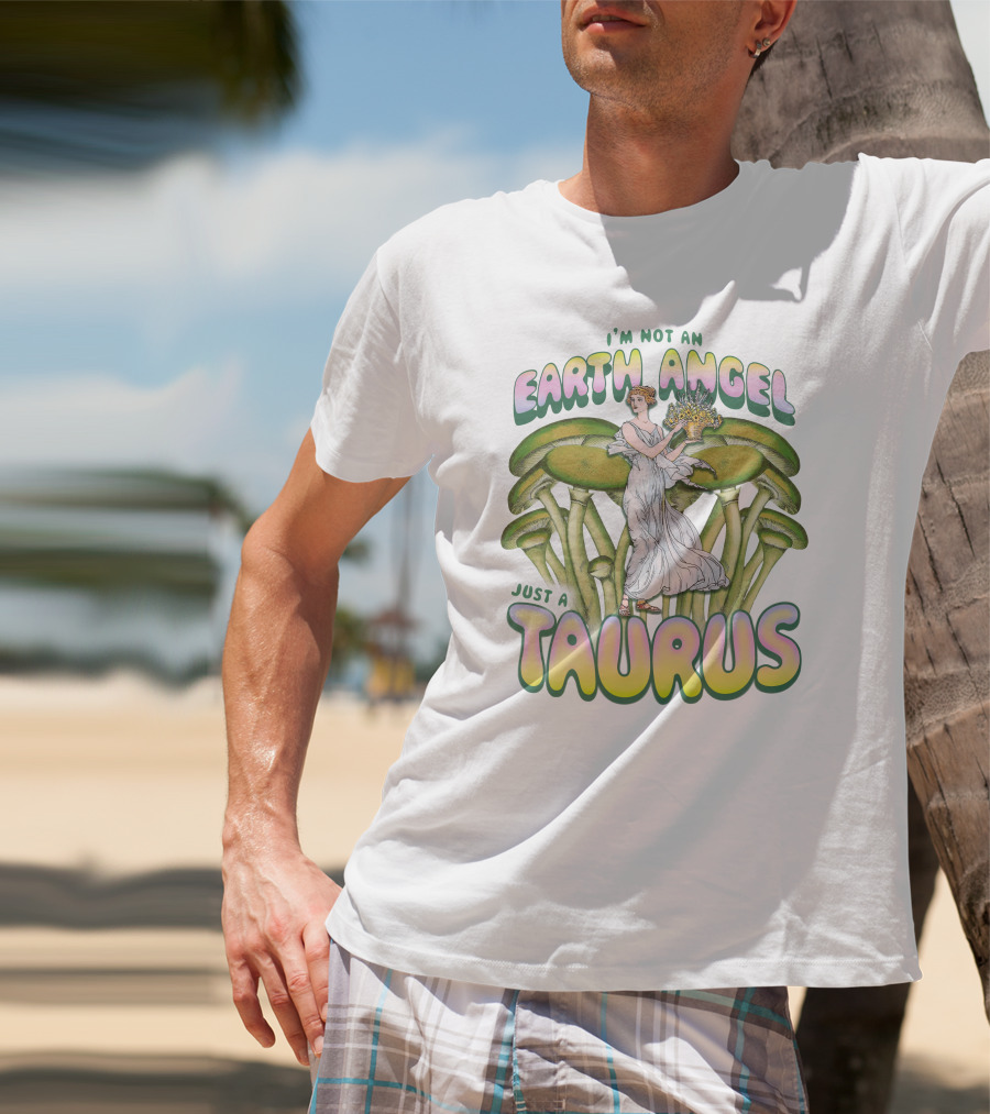 I'm Not An Earth Angel Just A Taurus T-Shirt