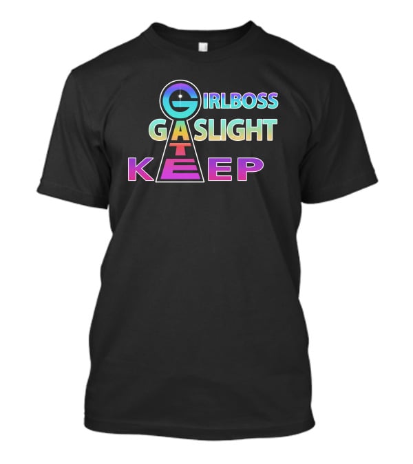 Girlboss Gaslight Gatekeep Shirts That Go Hard T-Shirt