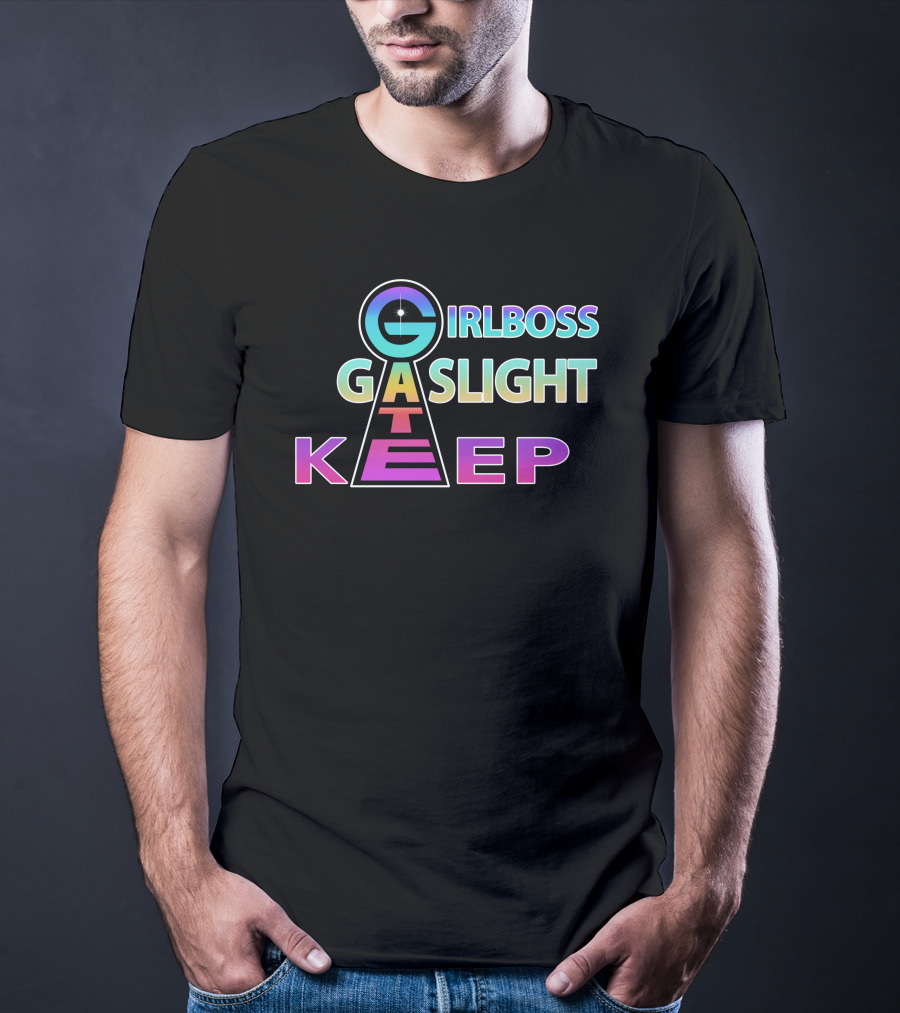 Girlboss Gaslight Gatekeep Shirts That Go Hard T-Shirt