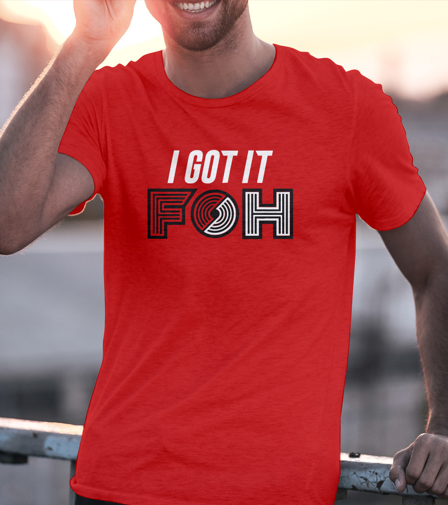 I GOT IT FOH Portland Trail Blazers T-Shirt