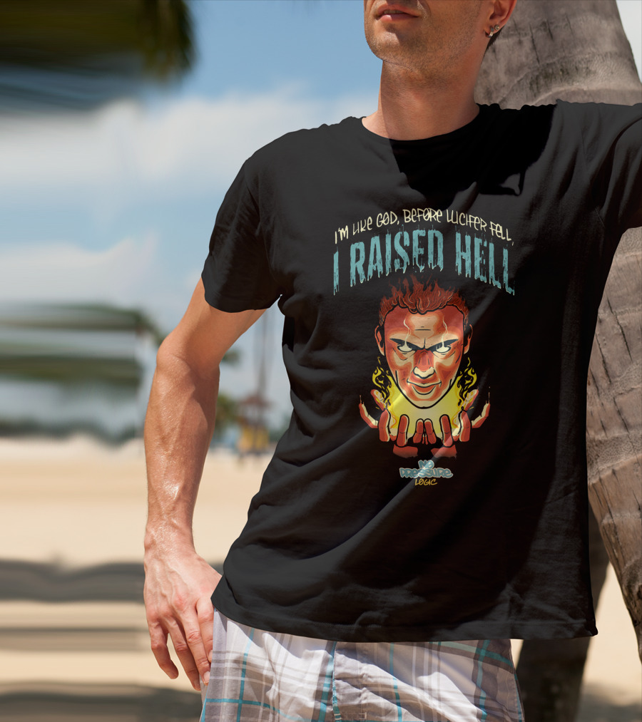I’m Like God Before Lucifer Fell No Pressure Logic I Raised Hell T-Shirt
