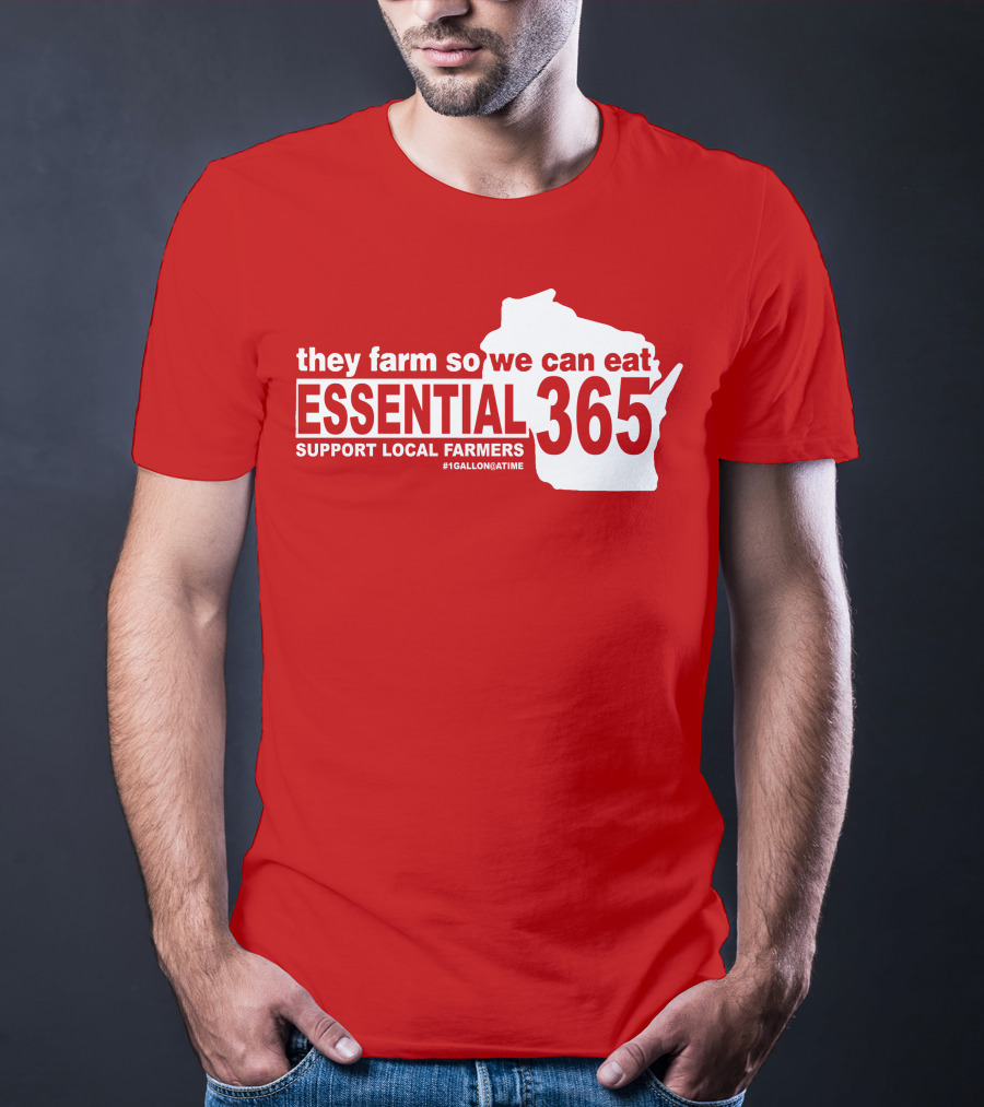 They Farm So We Can Eat Essential 365 Support Local Farmers #1GallonAtATime T-Shirt