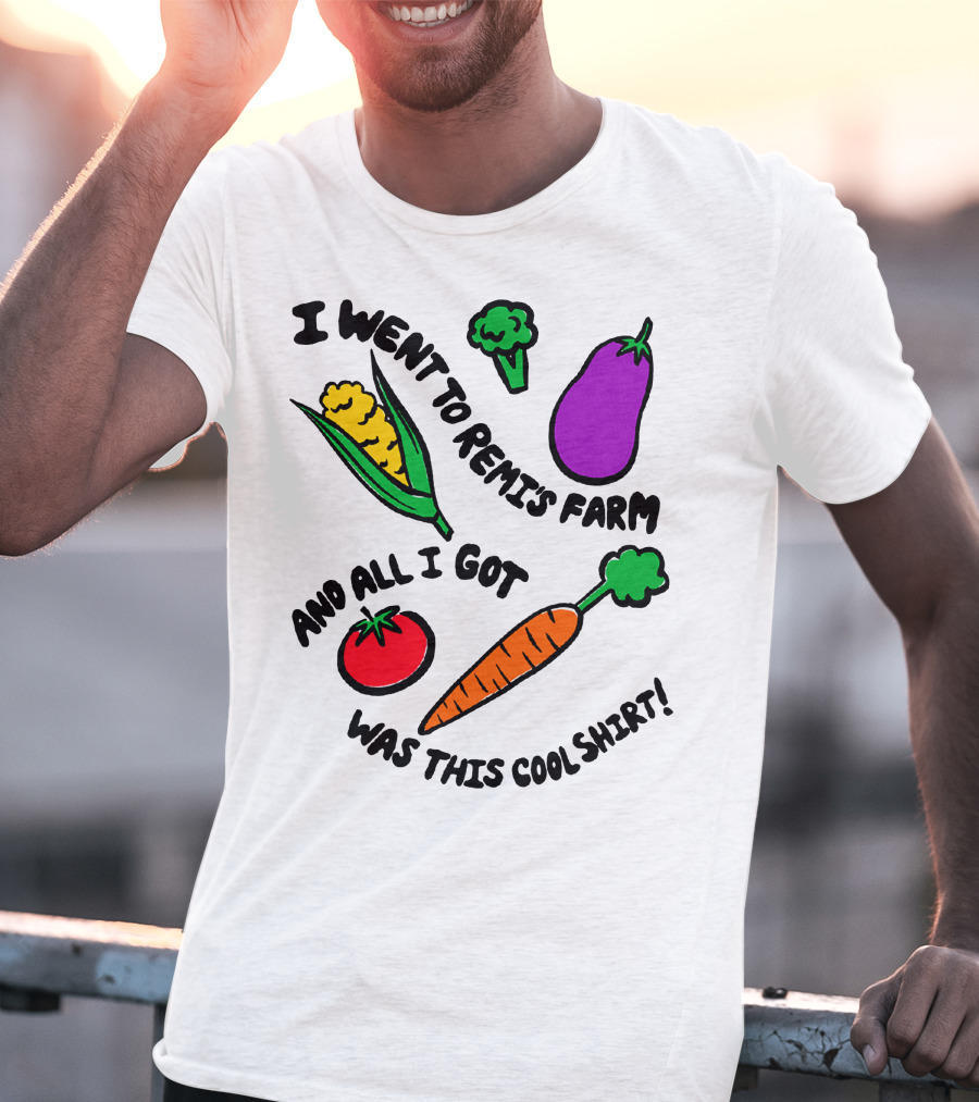 I Went To Remi's Farm And All I Got Was This Cool T-Shirt