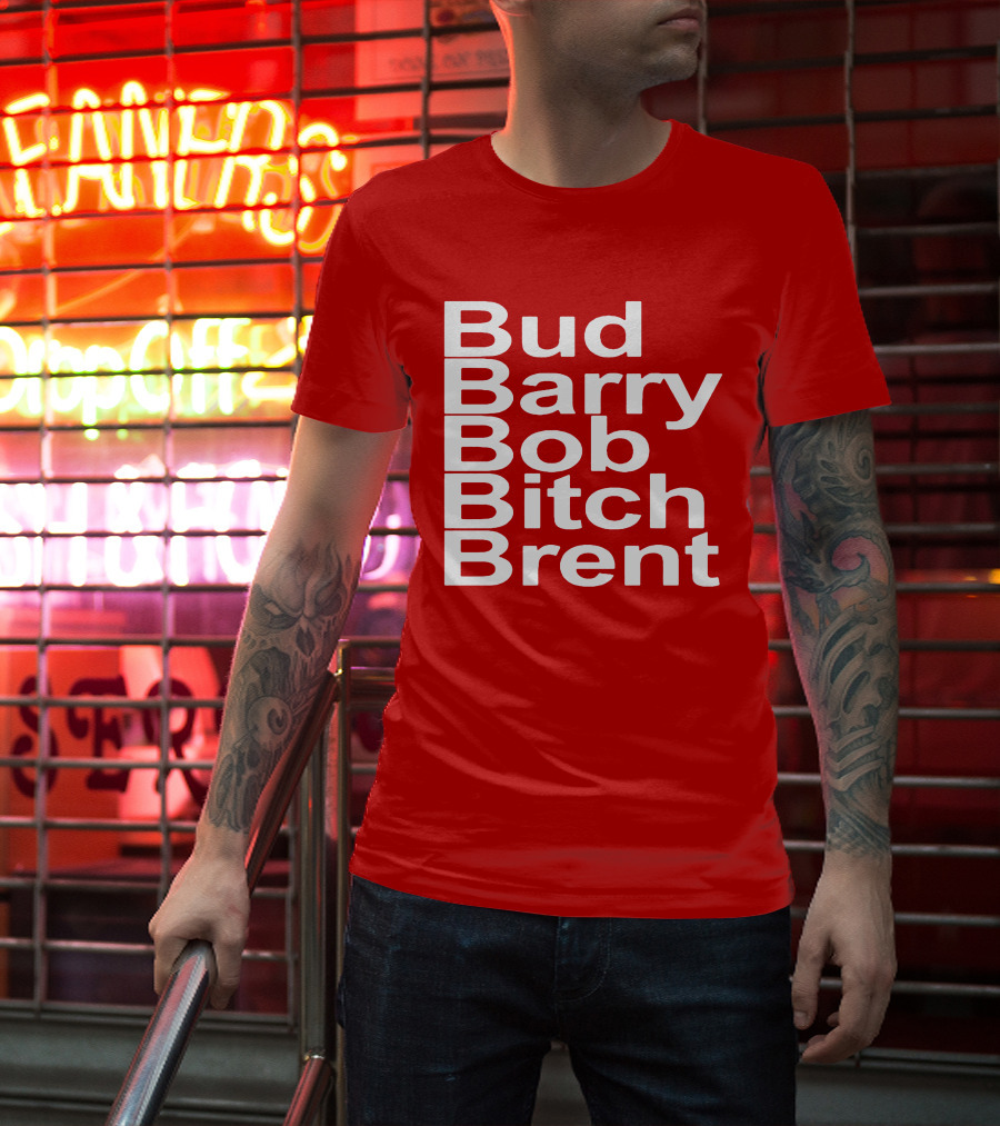 Bud Barry Bob Bitch Brent Longsleeve T-Shirt
