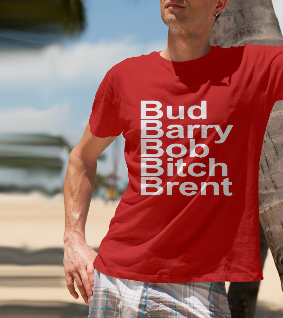 Bud Barry Bob Bitch Brent Longsleeve T-Shirt