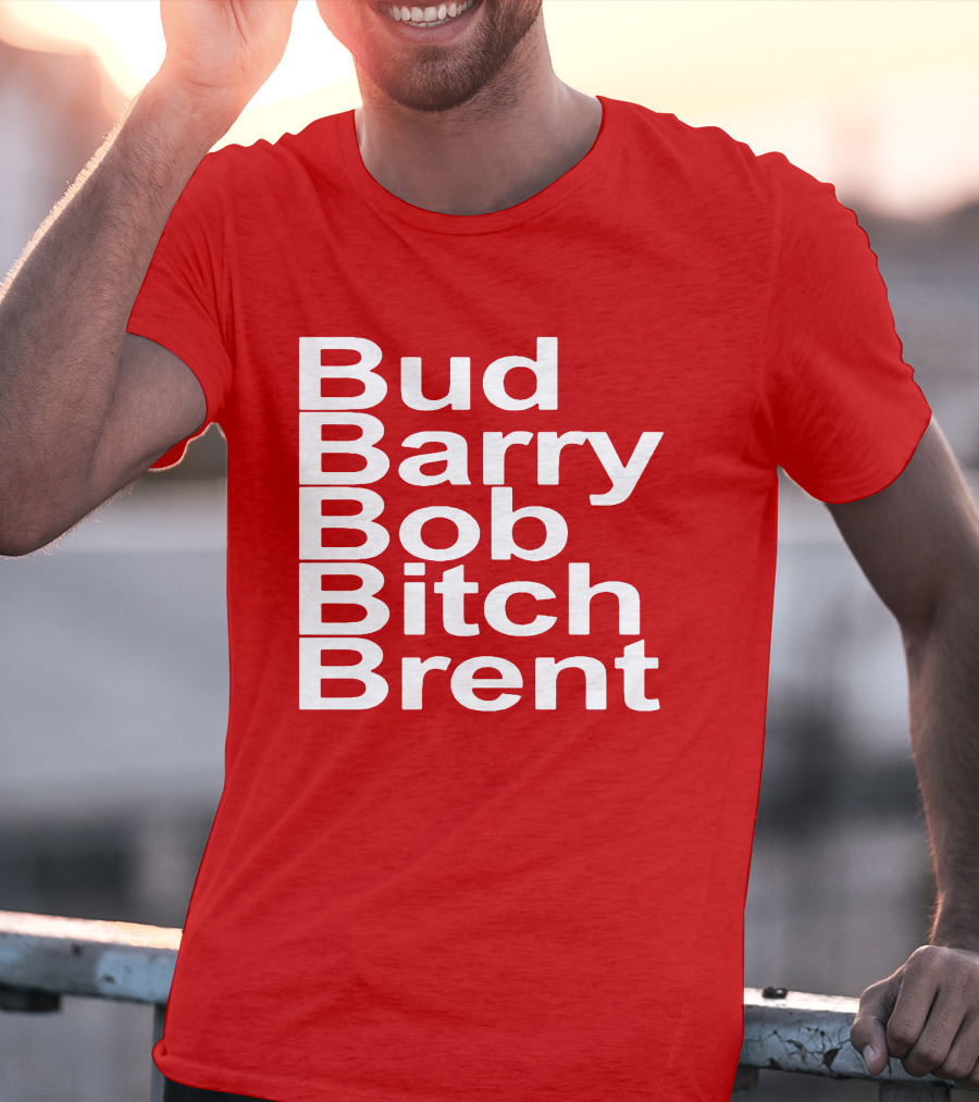 Bud Barry Bob Bitch Brent Longsleeve T-Shirt
