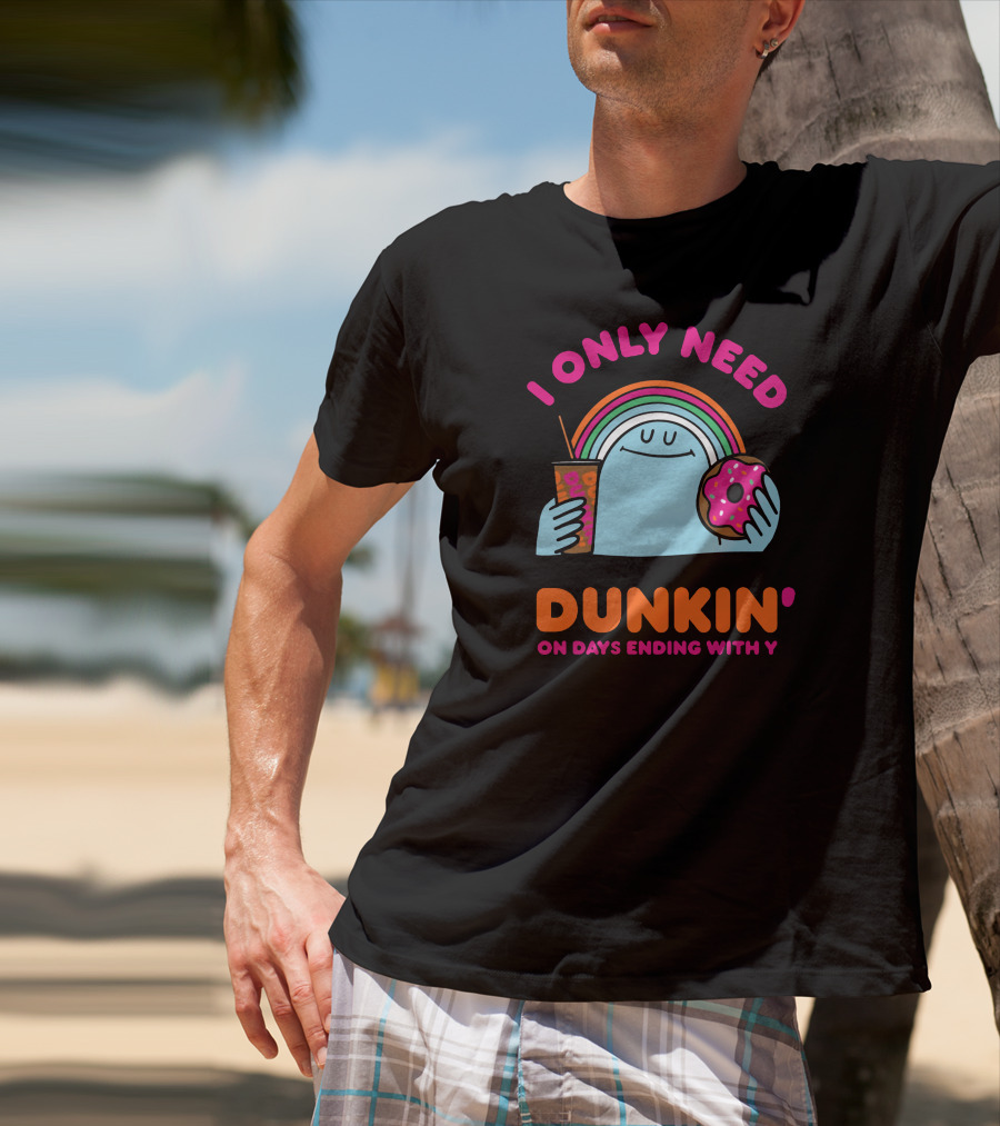 I Only Need Dunkin' On Days Ending With Y Rainbow Donut Cup T-Shirt
