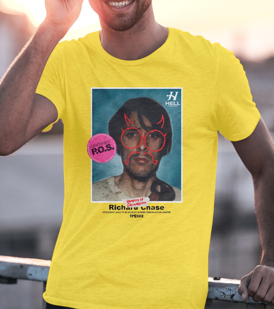 Certified P.O.S. Vampire Of Sacramento Richard Chase Voted Most Likely To Be So Much Scarier Than An Actual Vampire Timesuck T-Shirt