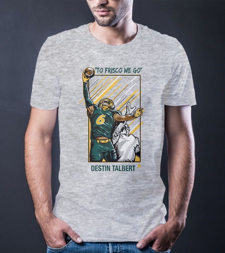 Destin Talbert To Frisco We Go Football Catch T-Shirt