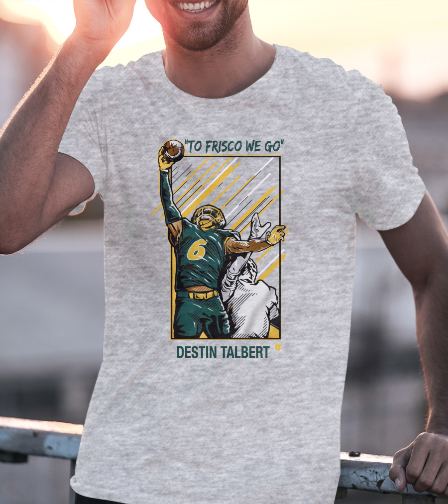 Destin Talbert To Frisco We Go Football Catch T-Shirt