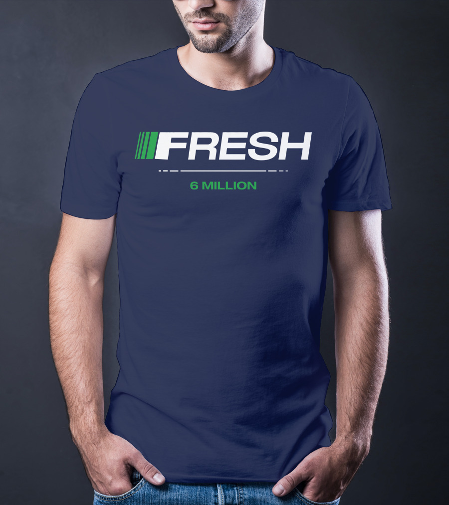FRESH 6 MILLION T-Shirt