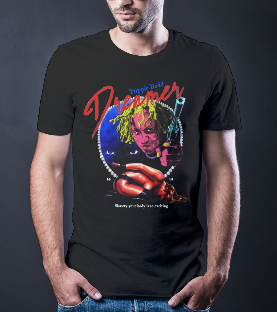 Trippie Redd Dreamer Shawty Your Body Is So Exciting 14 14 T-Shirt