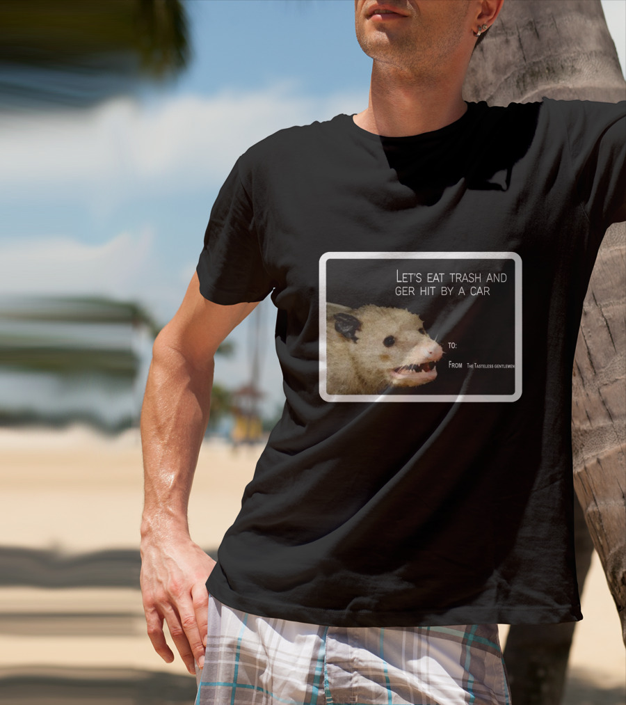 Let's Eat Trash And Get Hit By A Car Possum Meme From The Tasteless Gentlemen T-Shirt