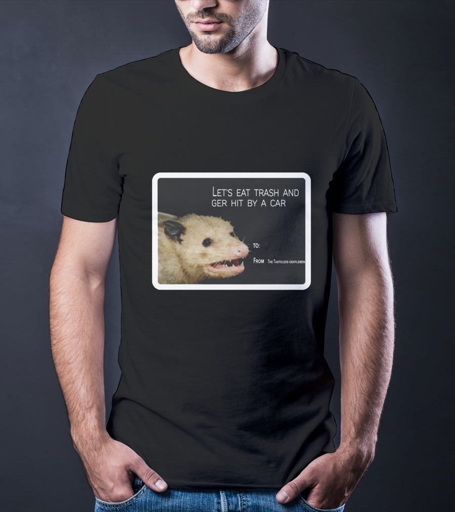 Let's Eat Trash And Get Hit By A Car Possum Meme From The Tasteless Gentlemen T-Shirt