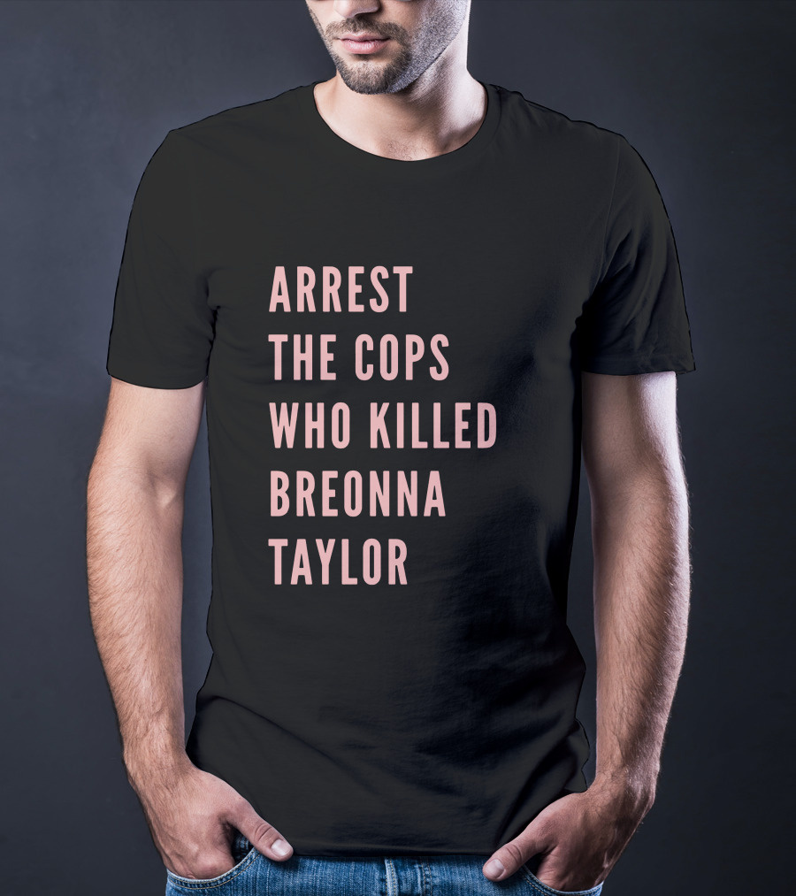 Arrest The Cops Who Killed Breonna Taylor T-Shirt