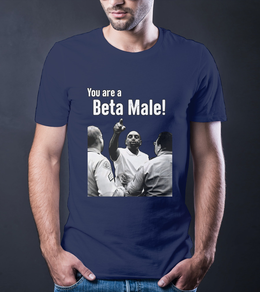 You Are A Beta Male Pointing Man Surrounded By Officers T-Shirt