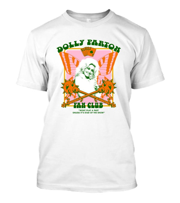 Dolly Parton Fan Club Wont Play A Part Unless Its Star Of The Show T-Shirt