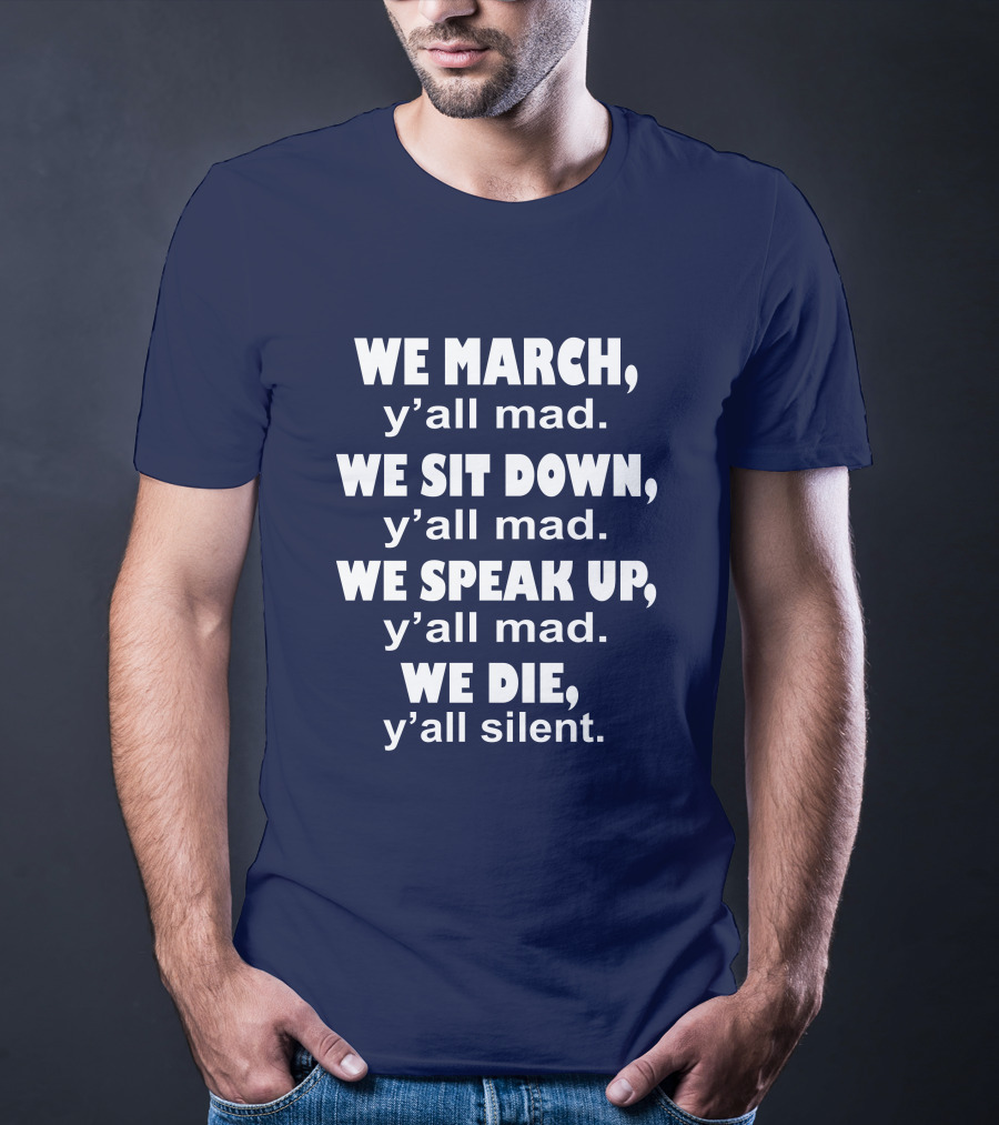 We March Y'all Mad We Sit Down Y'all Mad We Speak Up Y'all Mad We Die Y'all Silent Colin Kaepernick T-Shirt