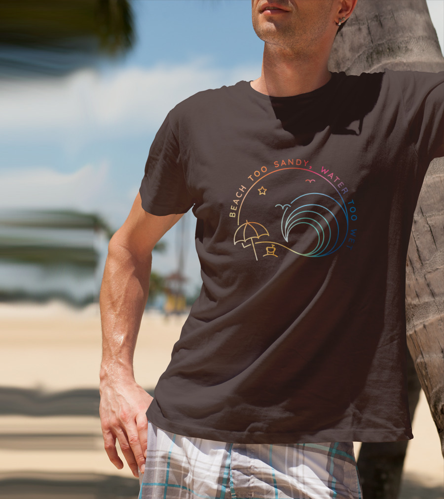 Beach Too Sandy Water Too Wet Wave Umbrella Star Ocean Scene T-Shirt