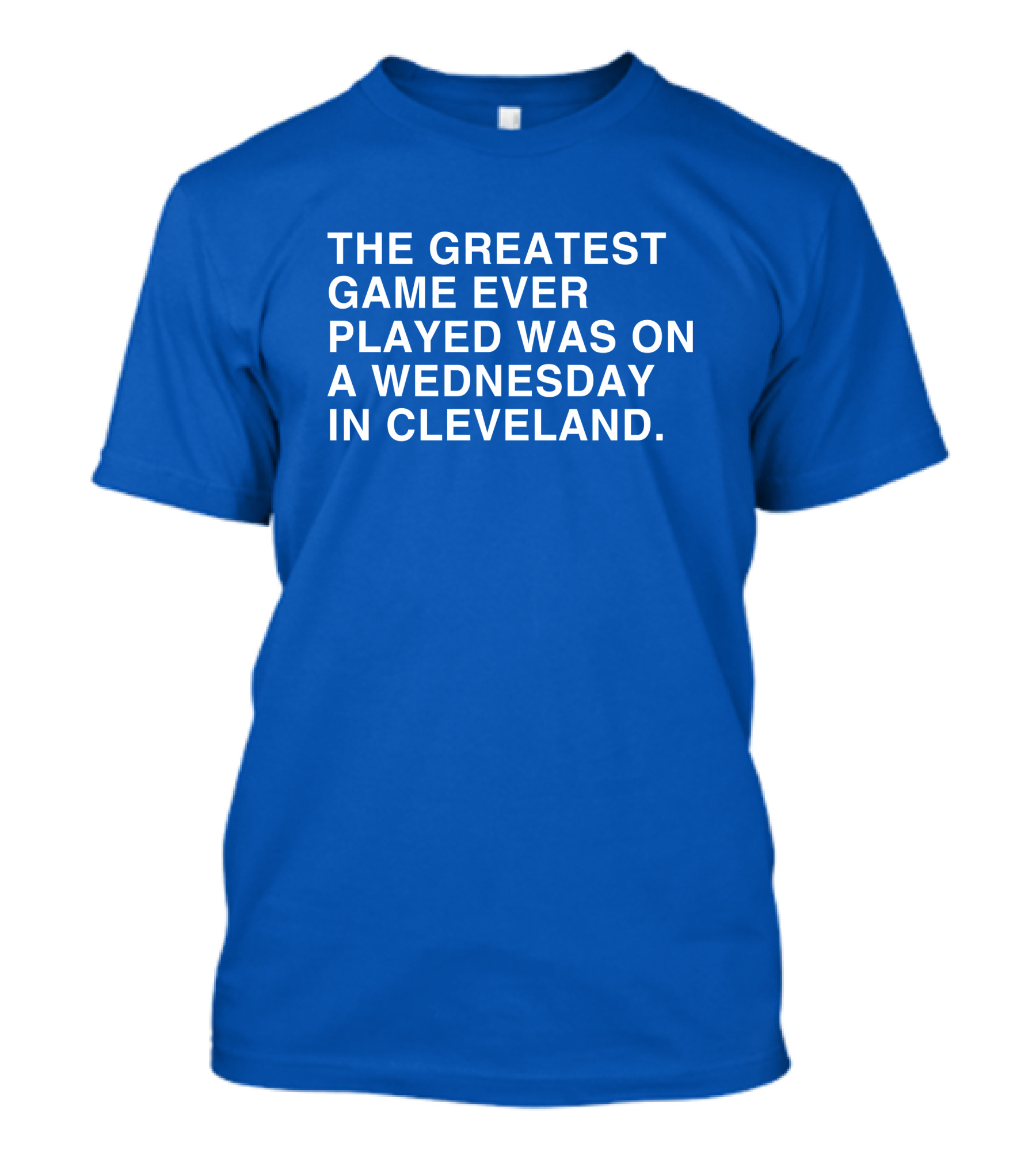 THE GREATEST GAME EVER PLAYED WAS ON A WEDNESDAY IN CLEVELAND T-Shirt