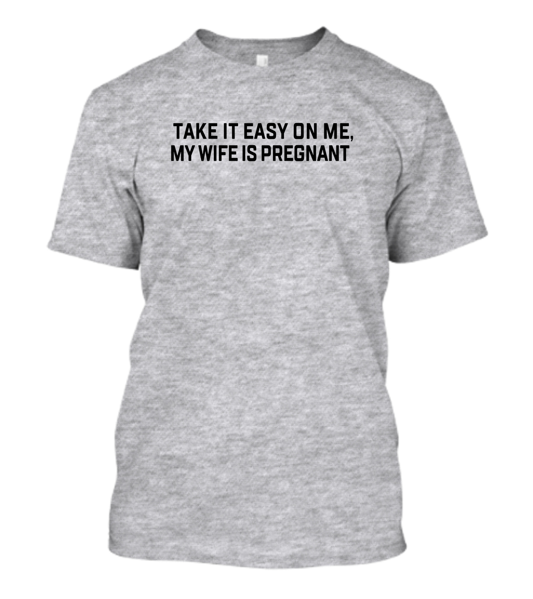 Take It Easy On Me My Wife Is Pregnant T-Shirt